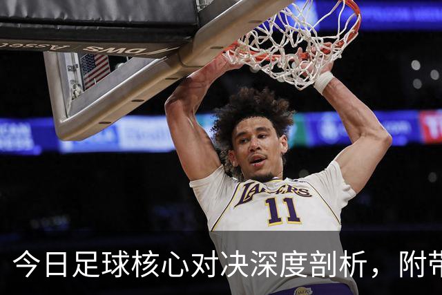 今日足球核心对决深度剖析，附带胜平负思路，比分参考！