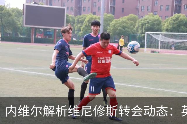 内维尔解析维尼修斯转会动态：英超球队能否撼动西甲巨头？