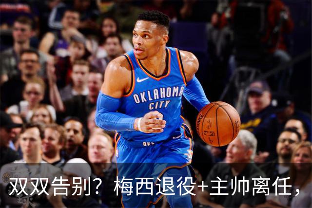 双双告别？梅西退役+主帅离任，阿根廷最大危机已至