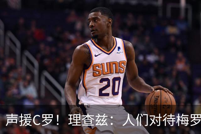 声援C罗！理查兹：人们对待梅罗的方式真的很双标 问题在主帅身上
