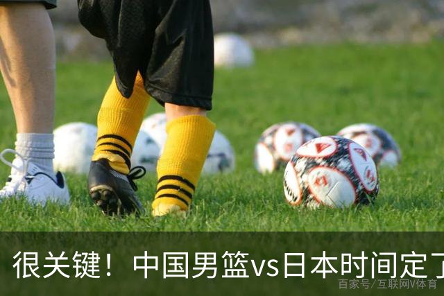 很关键！中国男篮vs日本时间定了，CCTV5+直播，想3杀对手得做三点调整！