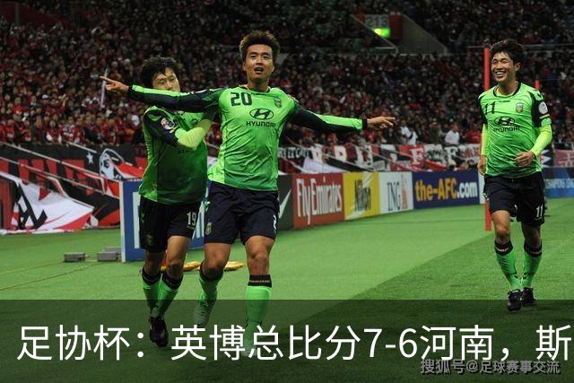 足协杯：英博总比分7-6河南，斯坦丘建功，马拉尼昂失点
